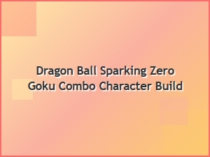 Goku Combo Character Build Mechanics