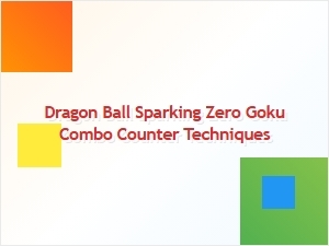 Dragon Ball Sparking Zero Goku Combo Counter Techniques