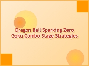 Dragon Ball Sparking Zero Goku Combo Stage Strategies