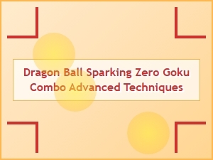 Dragon Ball Sparking Zero Goku Combo Advanced Techniques