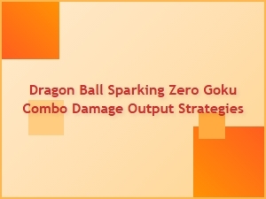 Dragon Ball Sparking Zero Goku Combo Damage Output Strategies